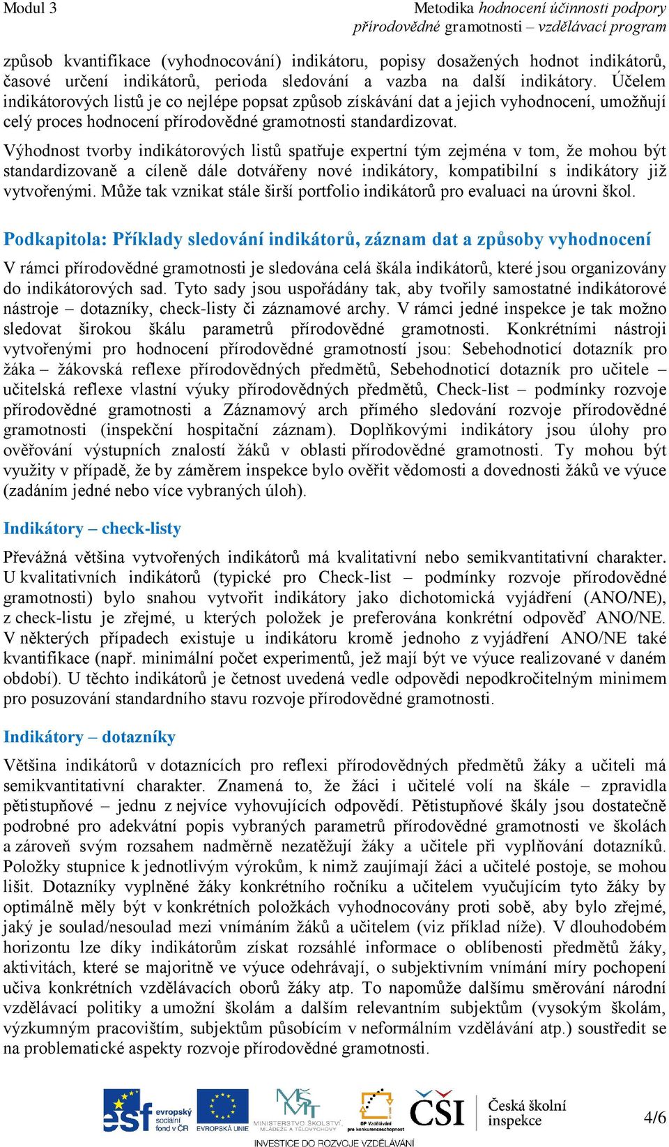 Výhodnost tvorby indikátorových listů spatřuje expertní tým zejména v tom, že mohou být standardizovaně a cíleně dále dotvářeny nové indikátory, kompatibilní s indikátory již vytvořenými.