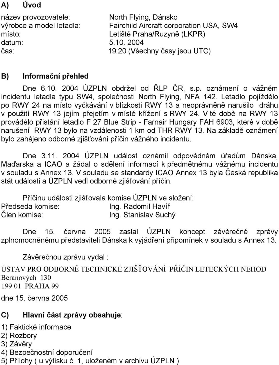 Letadlo pojíždělo po RWY 24 na místo vyčkávání v blízkosti RWY 13 a neoprávněně narušilo dráhu v použití RWY 13 jejím přejetím v místě křížení s RWY 24.