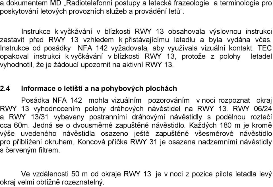 Instrukce od posádky NFA 142 vyžadovala, aby využívala vizuální kontakt.