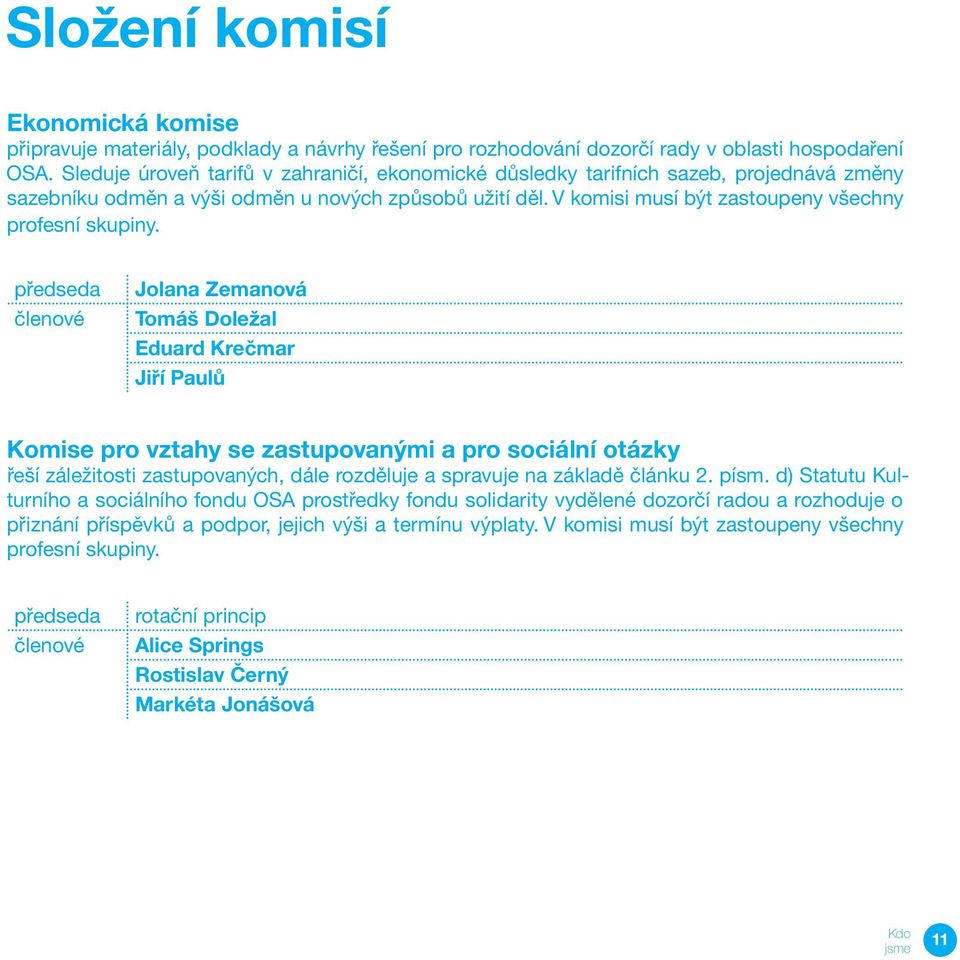 předseda členové Jolana Zemanová Tomáš Doležal Eduard Krečmar Jiří Paulů Komise pro vztahy se zastupovanými a pro sociální otázky řeší záležitosti zastupovaných, dále rozděluje a spravuje na základě