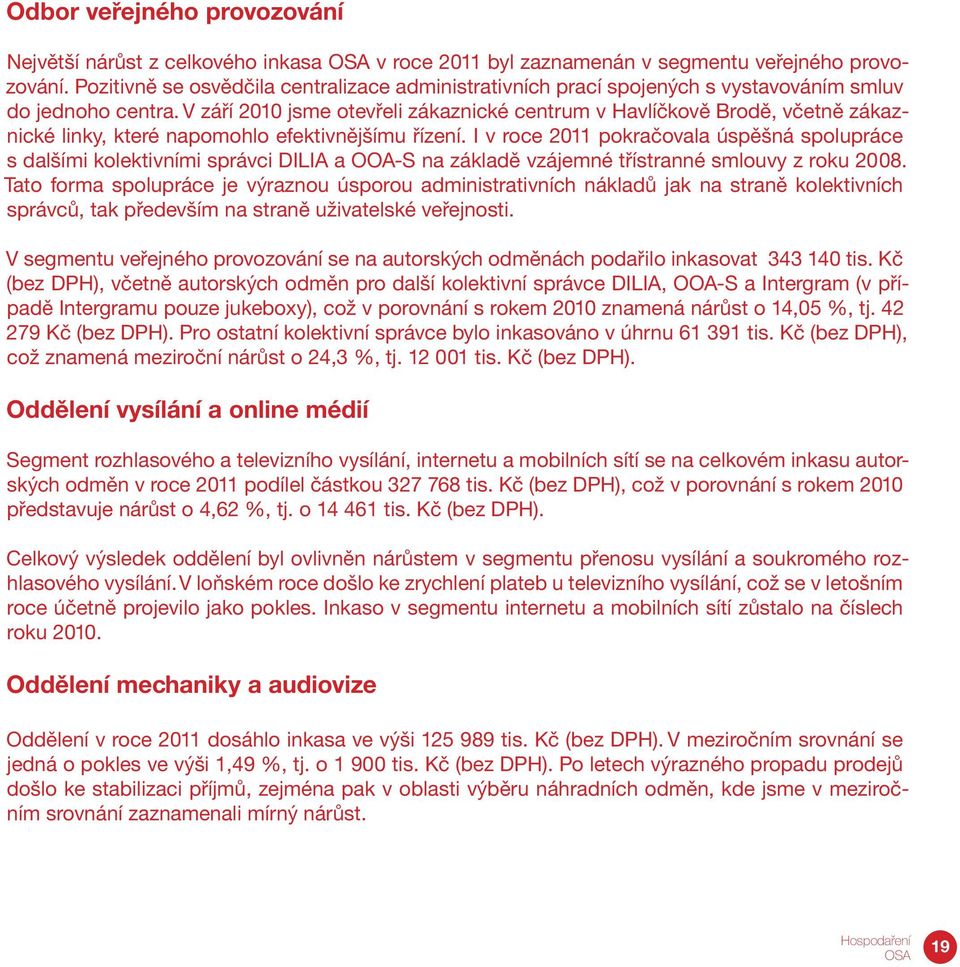 V září 2010 jsme otevřeli zákaznické centrum v Havlíčkově Brodě, včetně zákaznické linky, které napomohlo efektivnějšímu řízení.