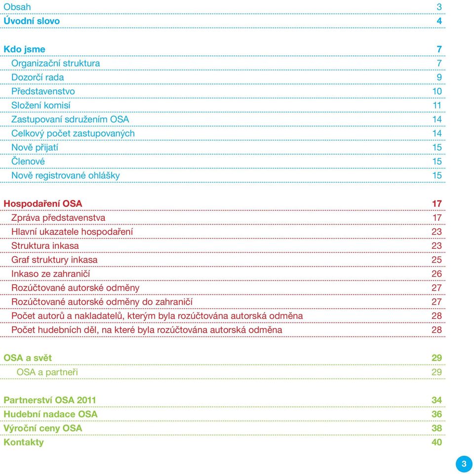 inkasa 25 Inkaso ze zahraničí 26 Rozúčtované autorské odměny 27 Rozúčtované autorské odměny do zahraničí 27 Počet autorů a nakladatelů, kterým byla rozúčtována autorská