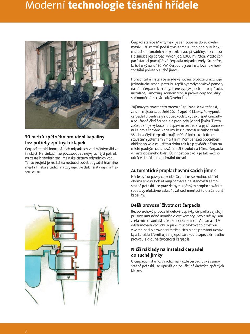 V této čerpací stanici pracují čtyři čerpadla odpadní vody Grundfos, každé o výkonu 130 kw. Čerpadla jsou instalována v horizontální poloze v suché jímce.