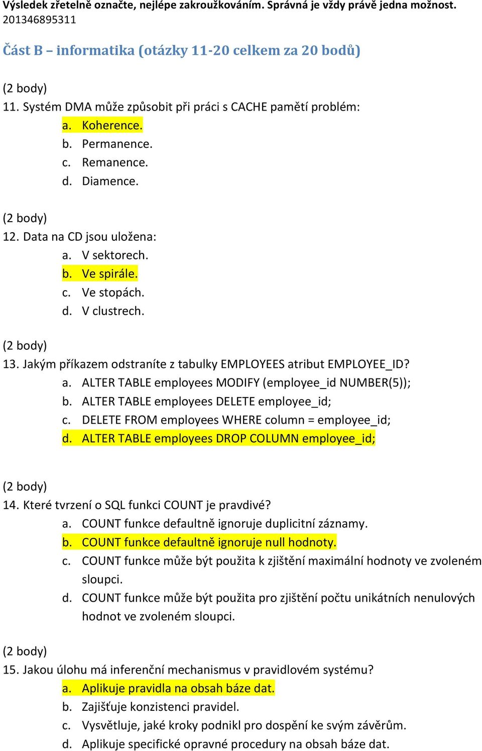 13. Jakým příkazem odstraníte z tabulky EMPLOYEES atribut EMPLOYEE_ID? a. ALTER TABLE employees MODIFY (employee_id NUMBER(5)); b. ALTER TABLE employees DELETE employee_id; c.