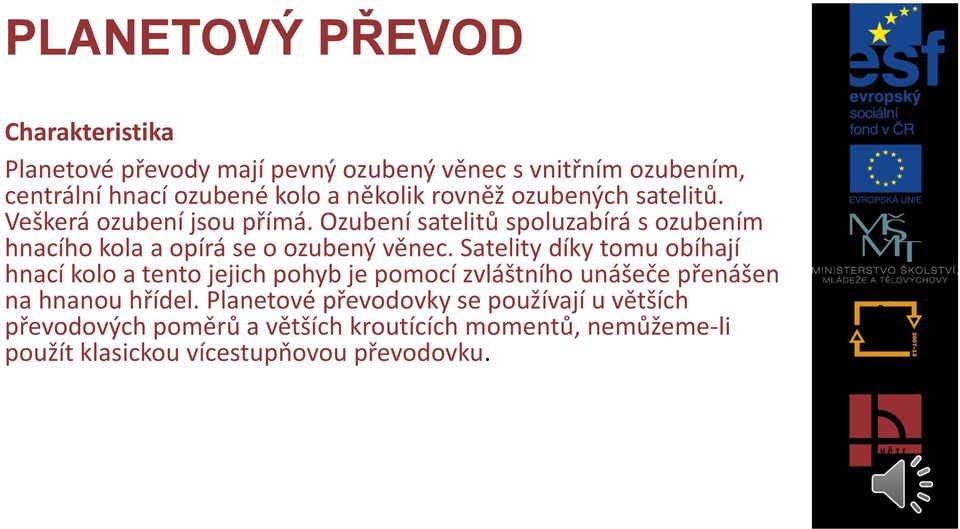 Ozubení satelitů spoluzabírá s ozubením hnacího kola a opírá se o ozubený věnec.