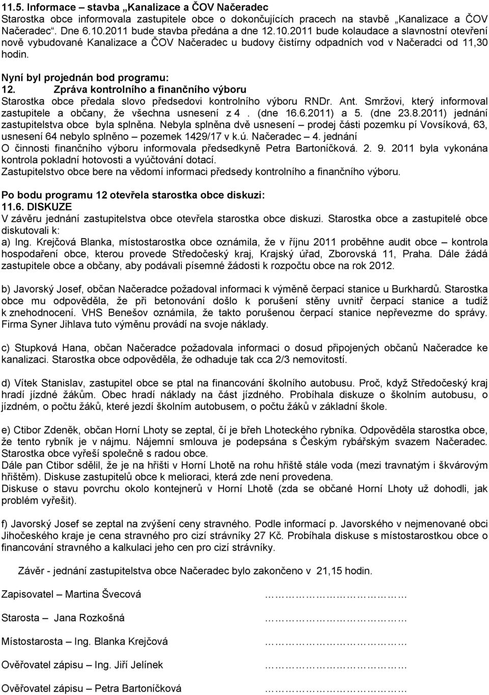 Zpráva kontrolního a finančního výboru Starostka obce předala slovo předsedovi kontrolního výboru RNDr. Ant. Smrţovi, který informoval zastupitele a občany, ţe všechna usnesení z 4. (dne 16.6.2011) a 5.