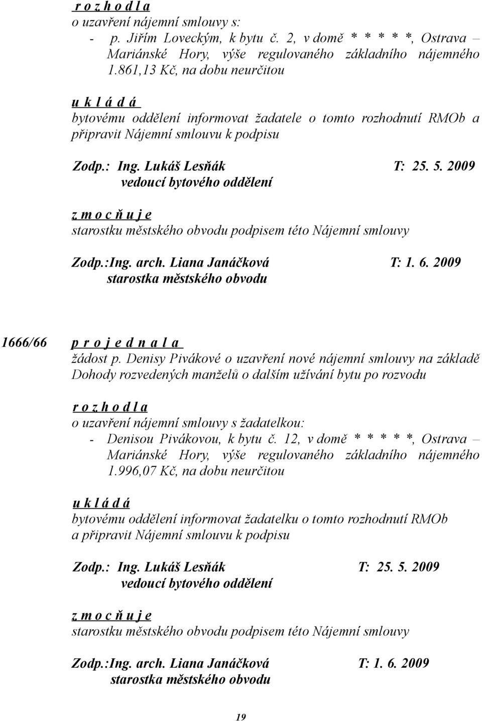 2009 vedoucí bytového oddělení starostku městského obvodu podpisem této Nájemní smlouvy Zodp.:Ing. arch. Liana Janáčková T: 1. 6. 2009 1666/66 p r o j e d n a l a žádost p.