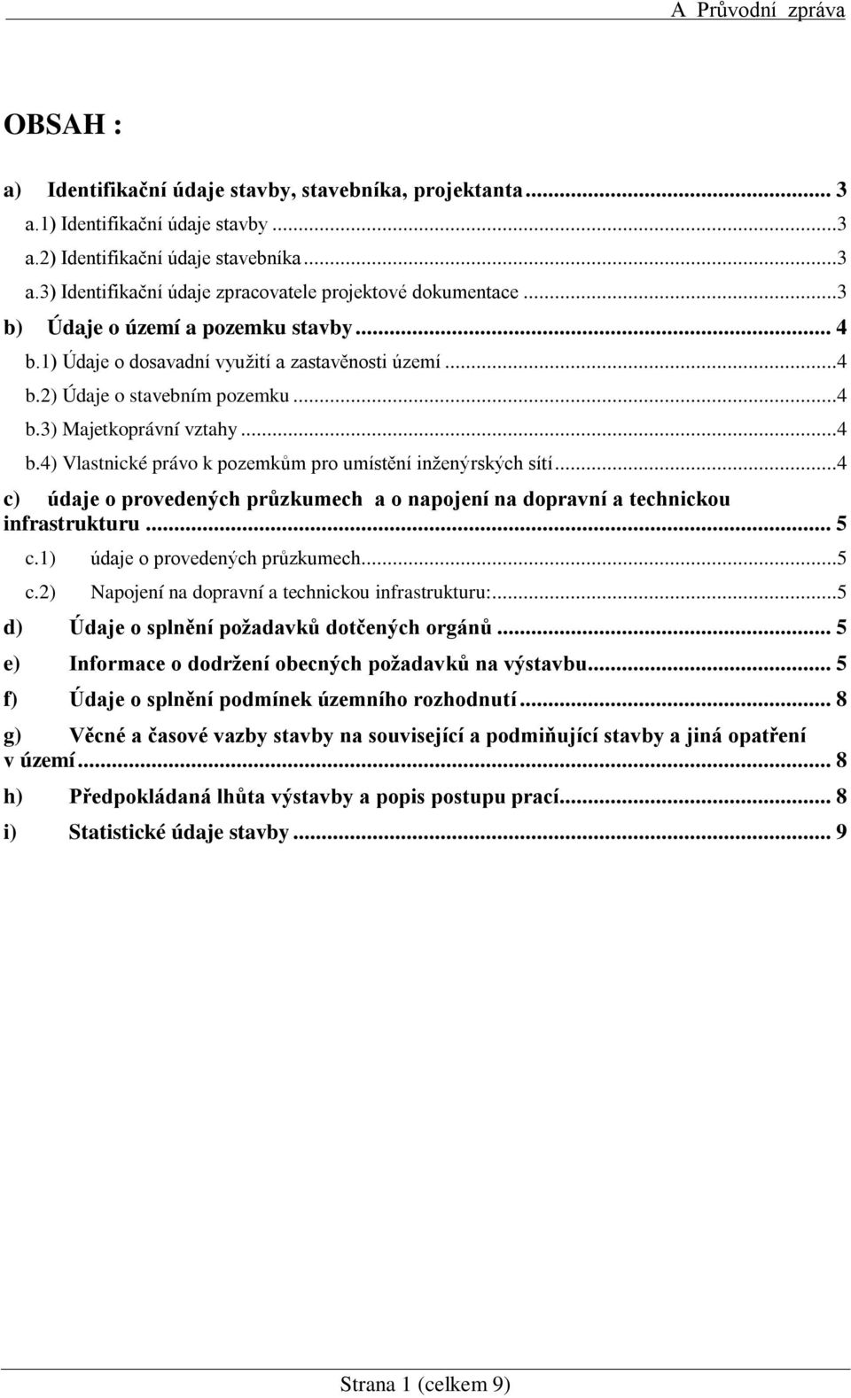 ..4 c) údaje o provedených průzkumech a o napojení na dopravní a technickou infrastrukturu... 5 c.1) c.2) údaje o provedených průzkumech...5 Napojení na dopravní a technickou infrastrukturu:.