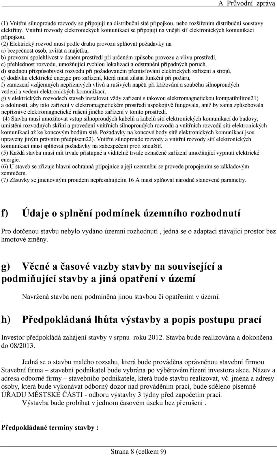 (2) Elektrický rozvod musí podle druhu provozu splňovat požadavky na a) bezpečnost osob, zvířat a majetku, b) provozní spolehlivost v daném prostředí při určeném způsobu provozu a vlivu prostředí, c)