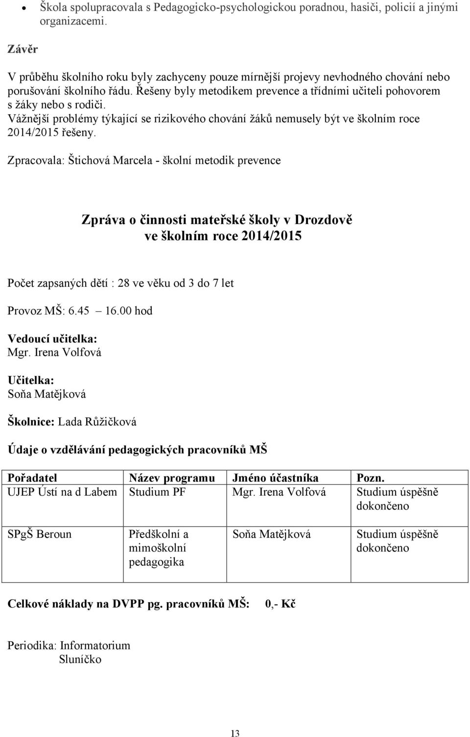 Vážnější problémy týkající se rizikového chování žáků nemusely být ve školním roce 2014/2015 řešeny.