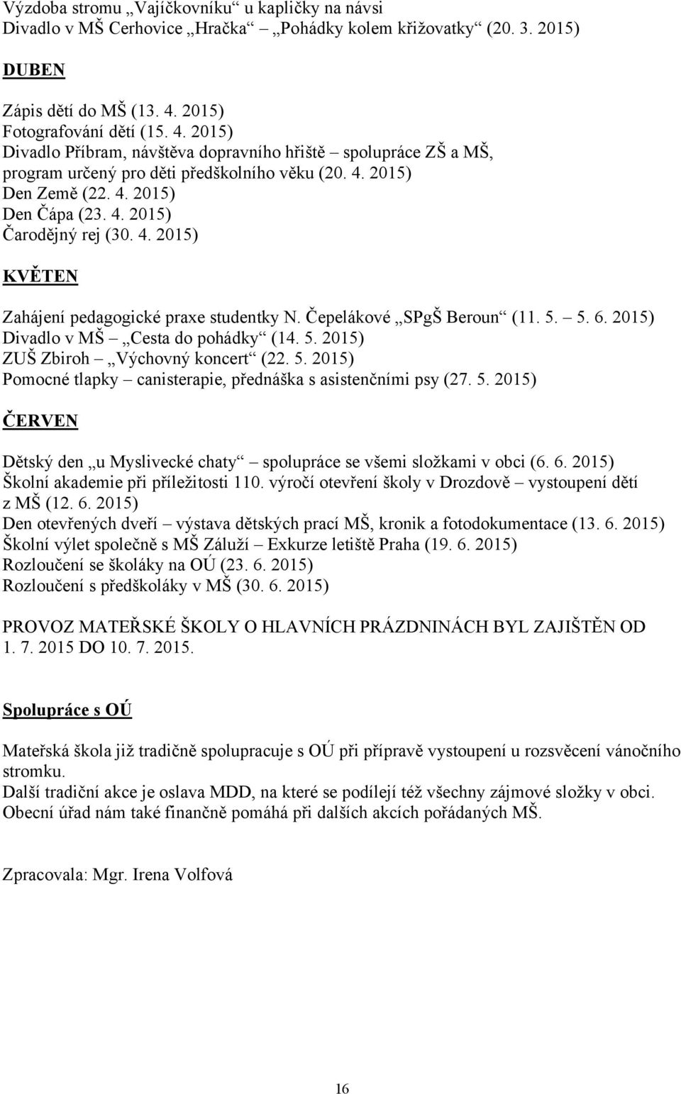 4. 2015) KVĚTEN Zahájení pedagogické praxe studentky N. Čepelákové SPgŠ Beroun (11. 5. 5. 6. 2015) Divadlo v MŠ Cesta do pohádky (14. 5. 2015) ZUŠ Zbiroh Výchovný koncert (22. 5. 2015) Pomocné tlapky canisterapie, přednáška s asistenčními psy (27.