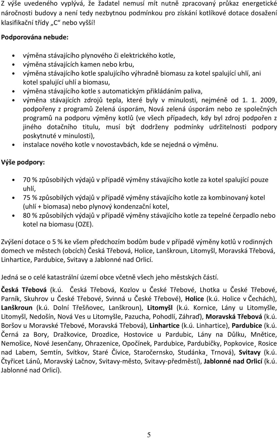 Podporována nebude: výměna stávajícího plynového či elektrického kotle, výměna stávajících kamen nebo krbu, výměna stávajícího kotle spalujícího výhradně biomasu za kotel spalující uhlí, ani kotel