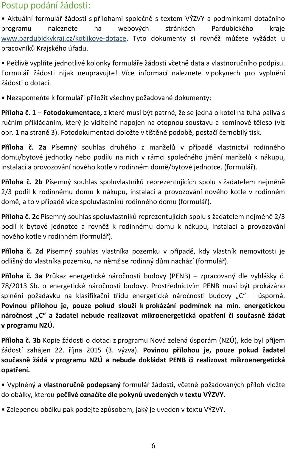 Formulář žádosti nijak neupravujte! Více informací naleznete v pokynech pro vyplnění žádosti o dotaci. Nezapomeňte k formuláři přiložit všechny požadované dokumenty: Příloha č.