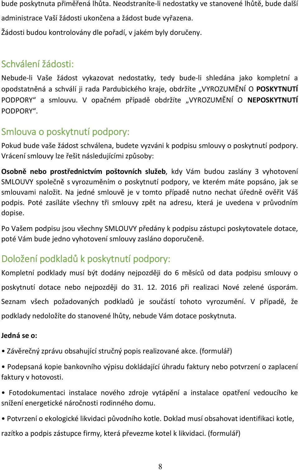 Schválení žádosti: Nebude-li Vaše žádost vykazovat nedostatky, tedy bude-li shledána jako kompletní a opodstatněná a schválí ji rada Pardubického kraje, obdržíte VYROZUMĚNÍ O POSKYTNUTÍ PODPORY a