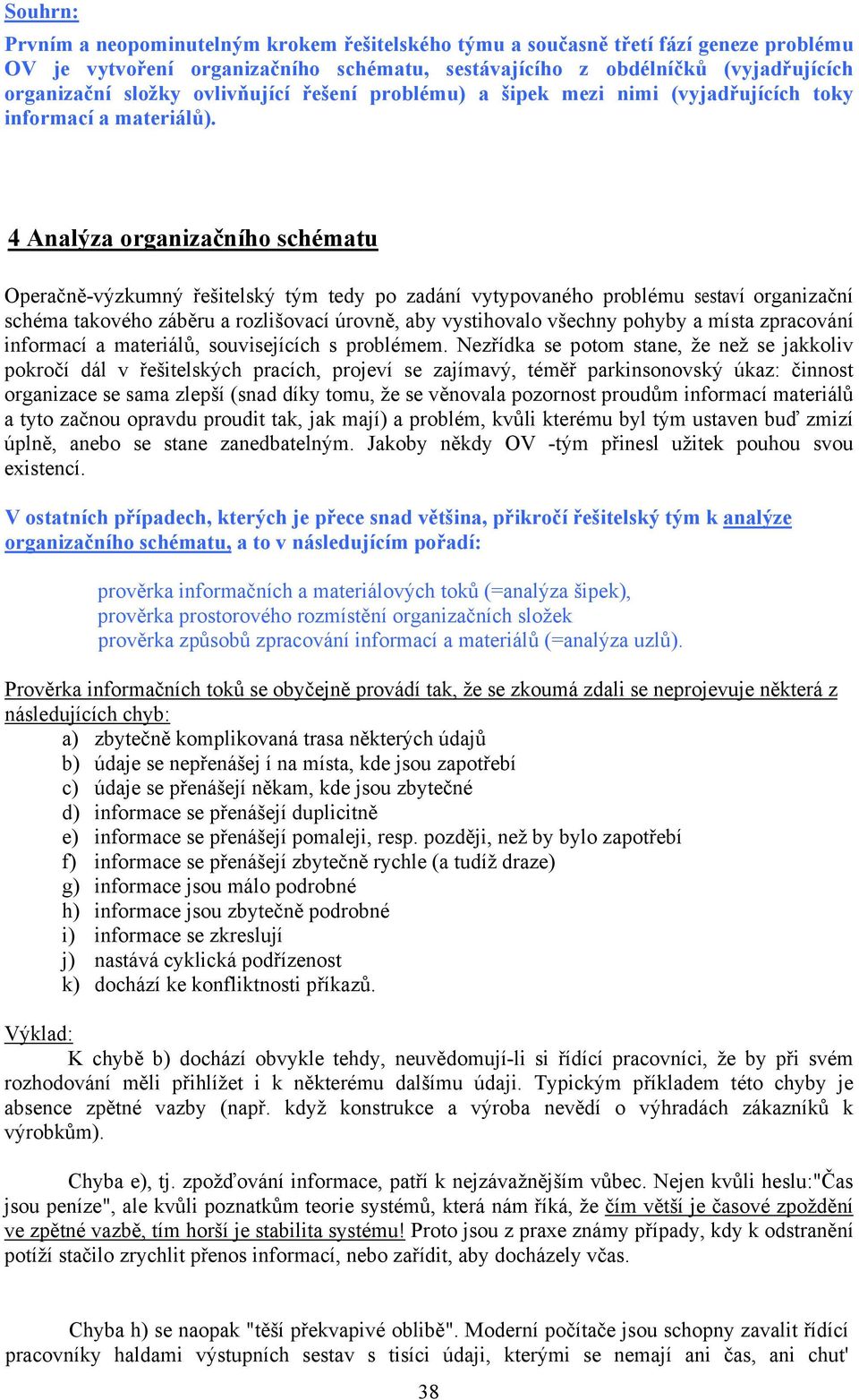 4 Analýza organizačního schématu Operačně-výzkumný řešitelský tým tedy po zadání vytypovaného problému sestaví organizační schéma takového záběru a rozlišovací úrovně, aby vystihovalo všechny pohyby