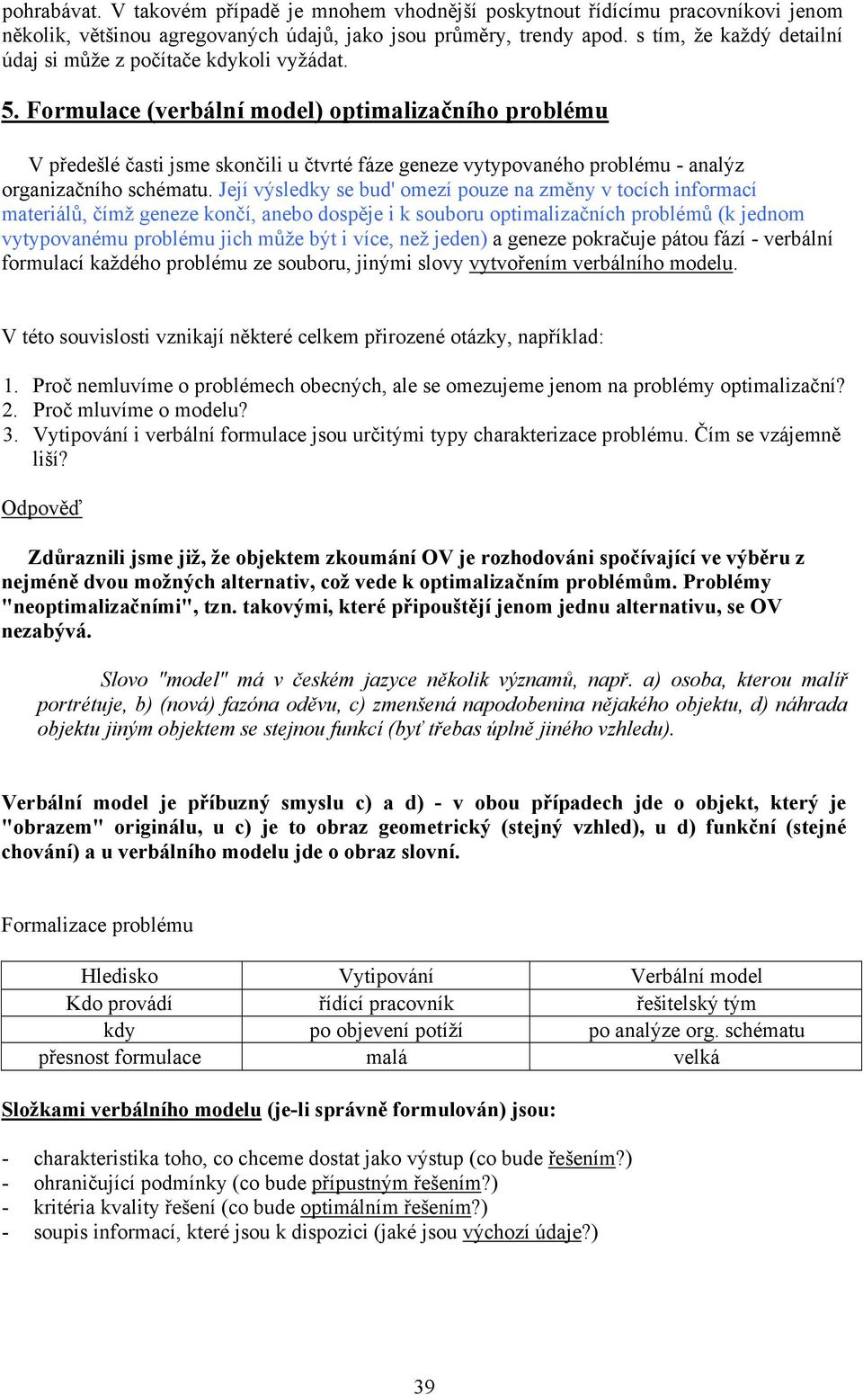 Formulace (verbální model) optimalizačního problému V předešlé časti jsme skončili u čtvrté fáze geneze vytypovaného problému - analýz organizačního schématu.