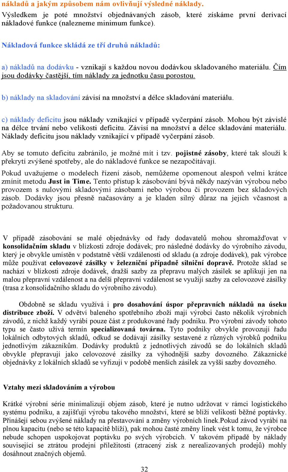 b) náklady na skladování závisí na množství a délce skladování materiálu. c) náklady deficitu jsou náklady vznikající v případě vyčerpání zásob.