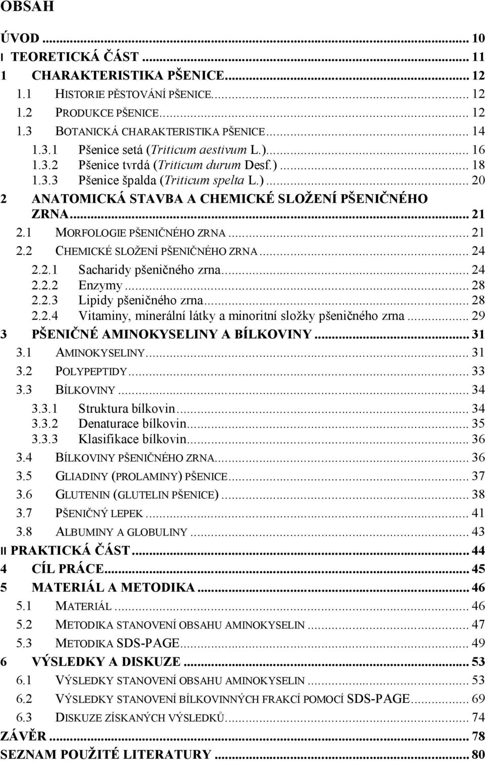 .. 21 2.2 CHEMICKÉ SLOŽENÍ PŠENIČNÉHO ZRNA... 24 2.2.1 Sacharidy pšeničného zrna... 24 2.2.2 Enzymy... 28 2.2.3 Lipidy pšeničného zrna... 28 2.2.4 Vitaminy, minerální látky a minoritní složky pšeničného zrna.