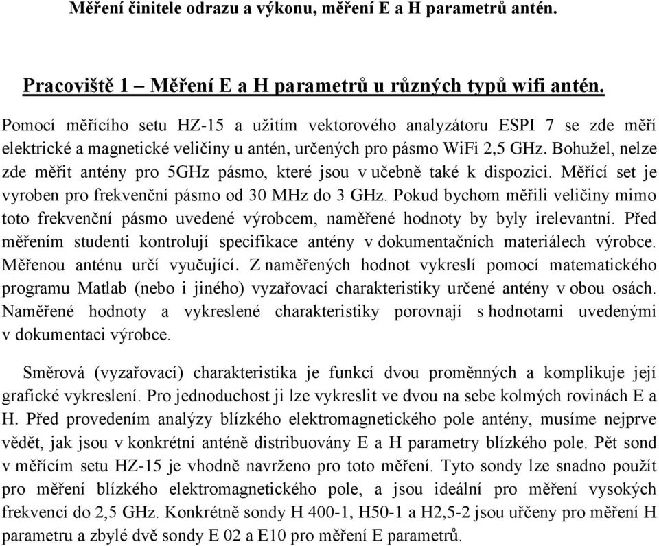 Bohužel, nelze zde měřit antény pro 5GHz pásmo, které jsou v učebně také k dispozici. Měřící set je vyroben pro frekvenční pásmo od 30 MHz do 3 GHz.