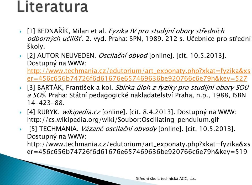 Sbírka úloh z fyziky pro studijní obory SOU a SOŠ. Praha: Státní pedagogické nakladatelství Praha, n.p., 1988, ISBN 14-423-88. [4] RURYK. wikipedia.cz [online]. [cit. 8.4.2013].