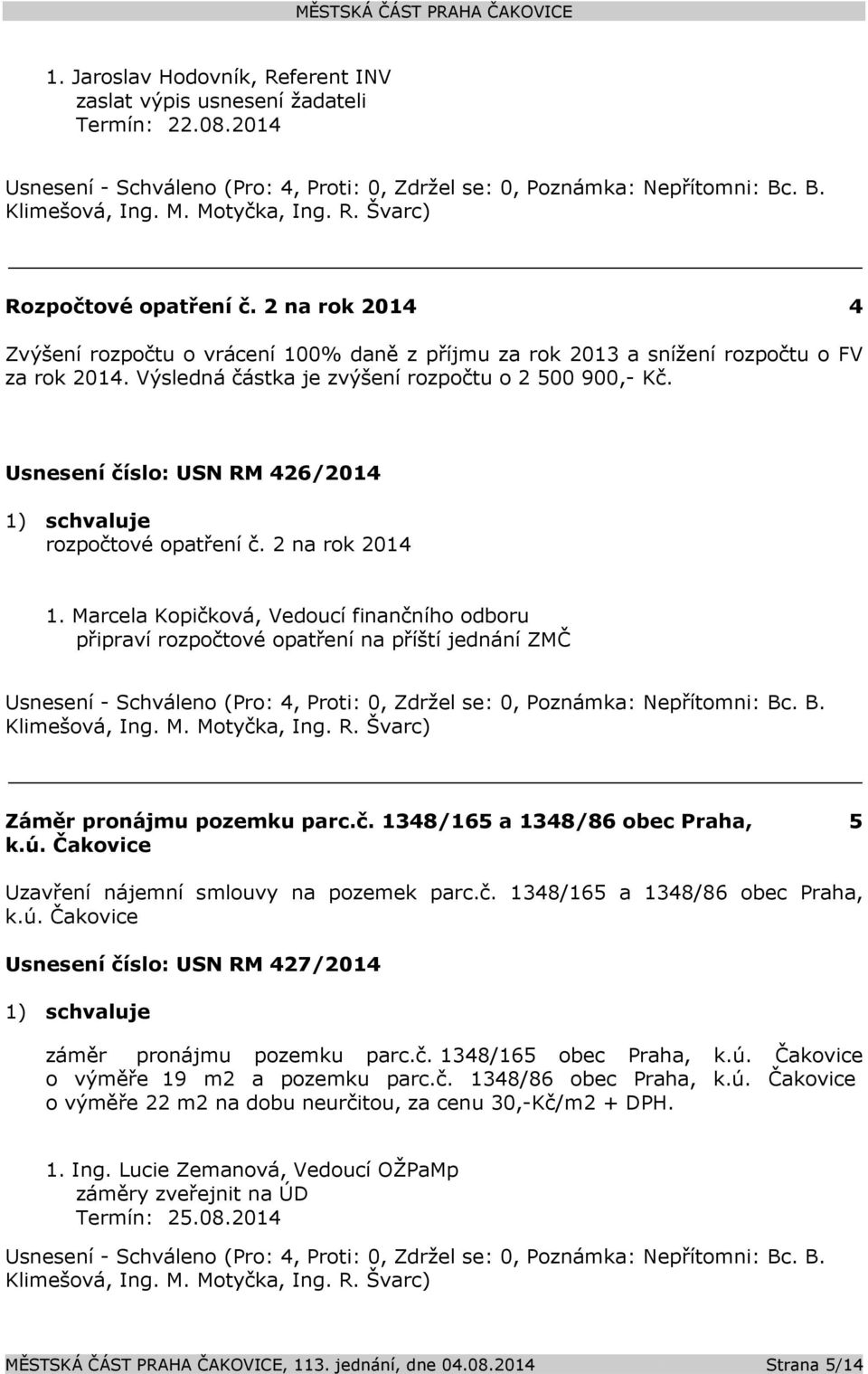 Usnesení číslo: USN RM 426/2014 1) schvaluje rozpočtové opatření č. 2 na rok 2014 1.