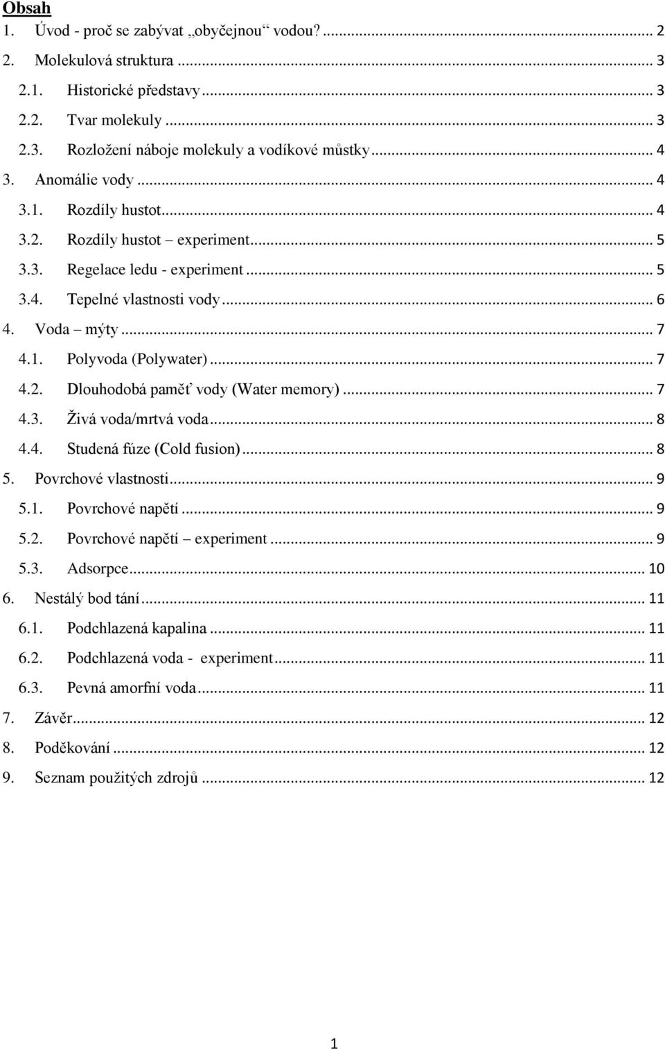 .. 7 4.3. Živá voda/mrtvá voda... 8 4.4. Studená fúze (Cold fusion)... 8 5. Povrchové vlastnosti... 9 5.1. Povrchové napětí... 9 5.2. Povrchové napětí experiment... 9 5.3. Adsorpce... 10 6.