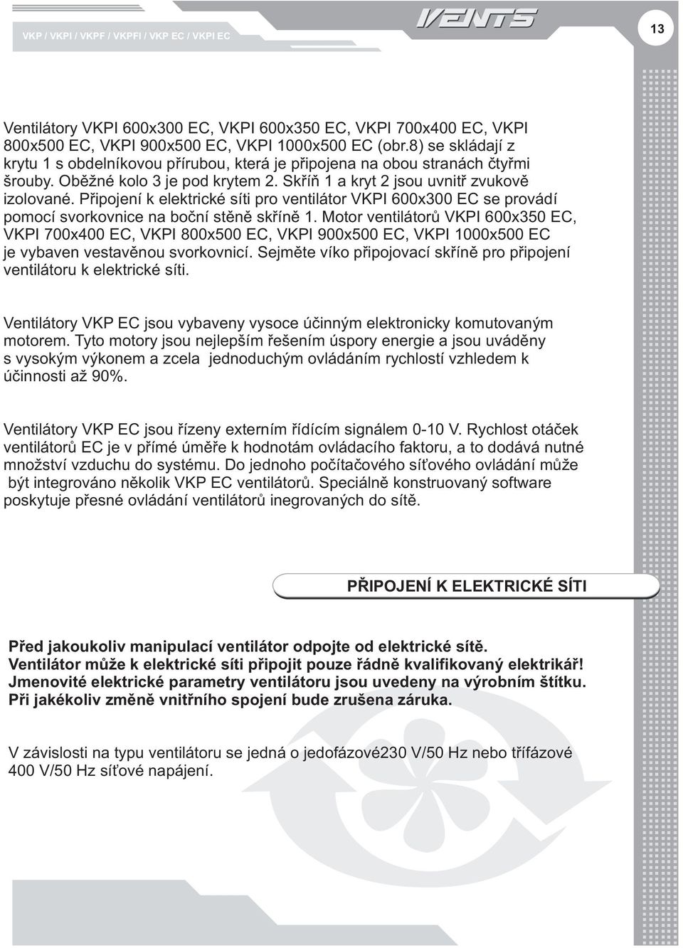 Připojení k elektrické síti pro ventilátor VKPI 600x300 EC se provádí pomocí svorkovnice na boční stěně skříně 1.