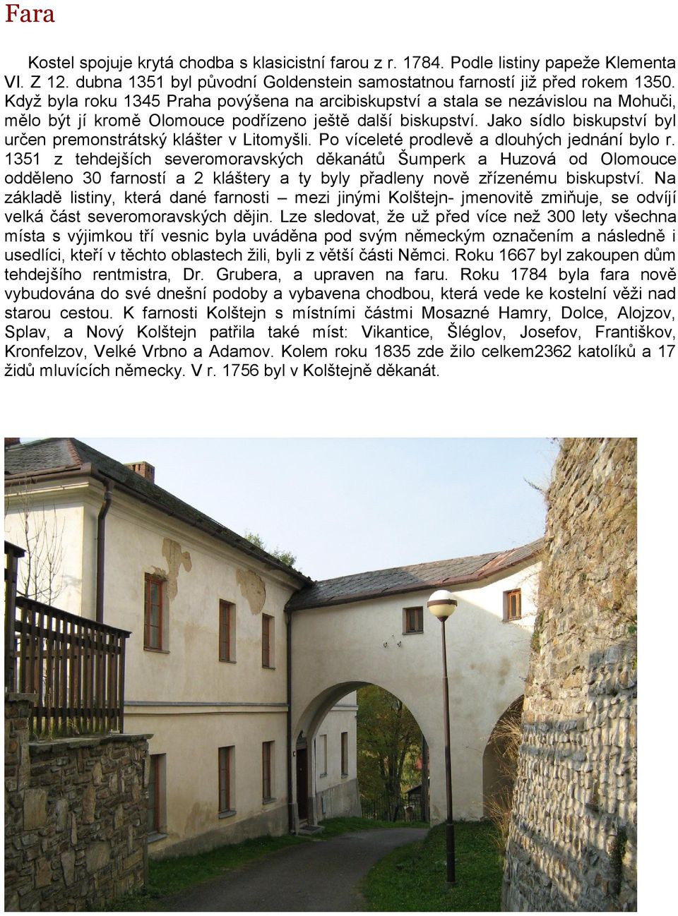 Jako sídlo biskupství byl určen premonstrátský klášter v Litomyšli. Po víceleté prodlevě a dlouhých jednání bylo r.