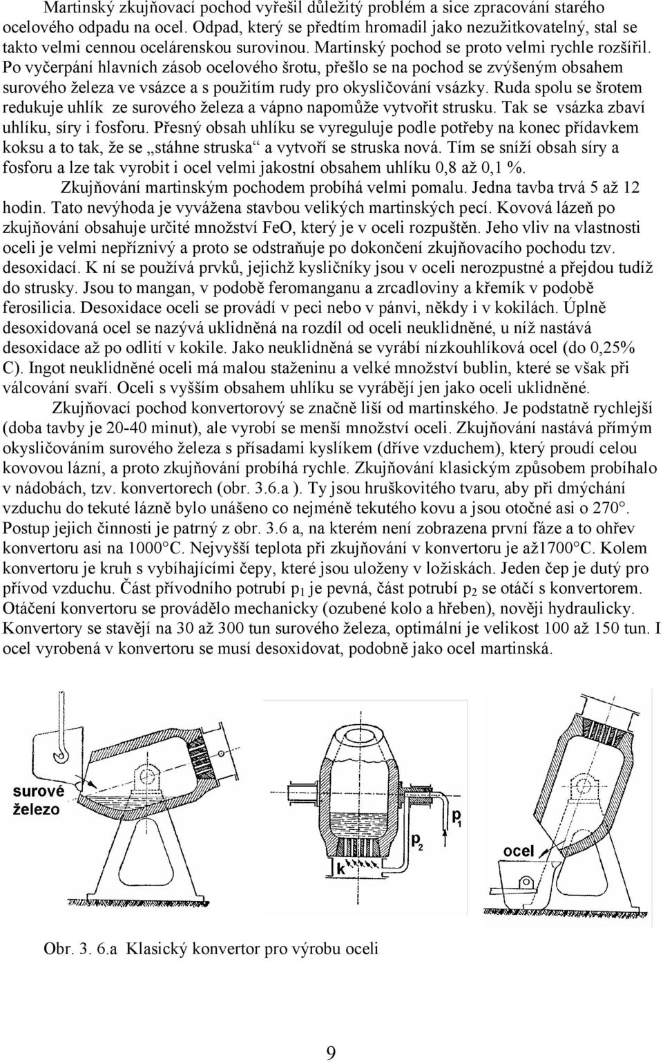 Po vyčerpání hlavních zásob ocelového šrotu, přešlo se na pochod se zvýšeným obsahem surového železa ve vsázce a s použitím rudy pro okysličování vsázky.