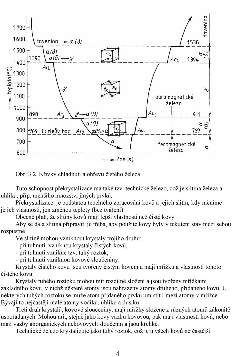 Obecně platí, že slitiny kovů mají lepší vlastnosti než čisté kovy. Aby se dala slitina připravit, je třeba, aby použité kovy byly v tekutém stav mezi sebou rozpustné.