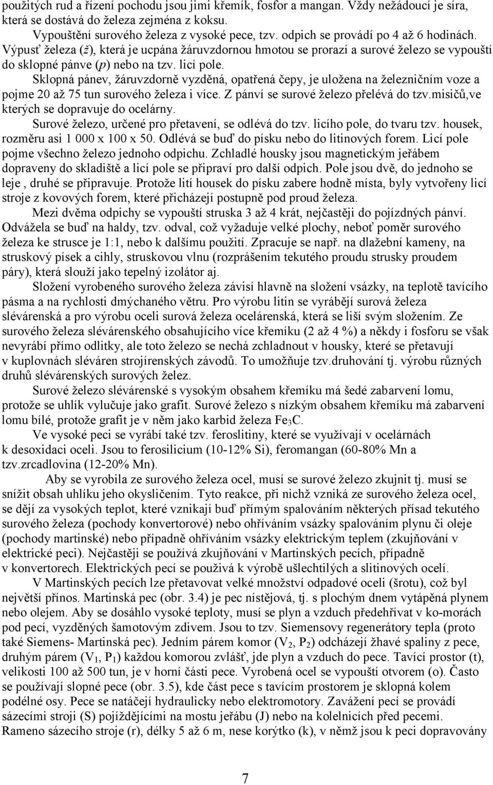 Sklopná pánev, žáruvzdorně vyzděná, opatřená čepy, je uložena na železničním voze a pojme 20 až 75 tun surového železa i více. Z pánví se surové železo přelévá do tzv.