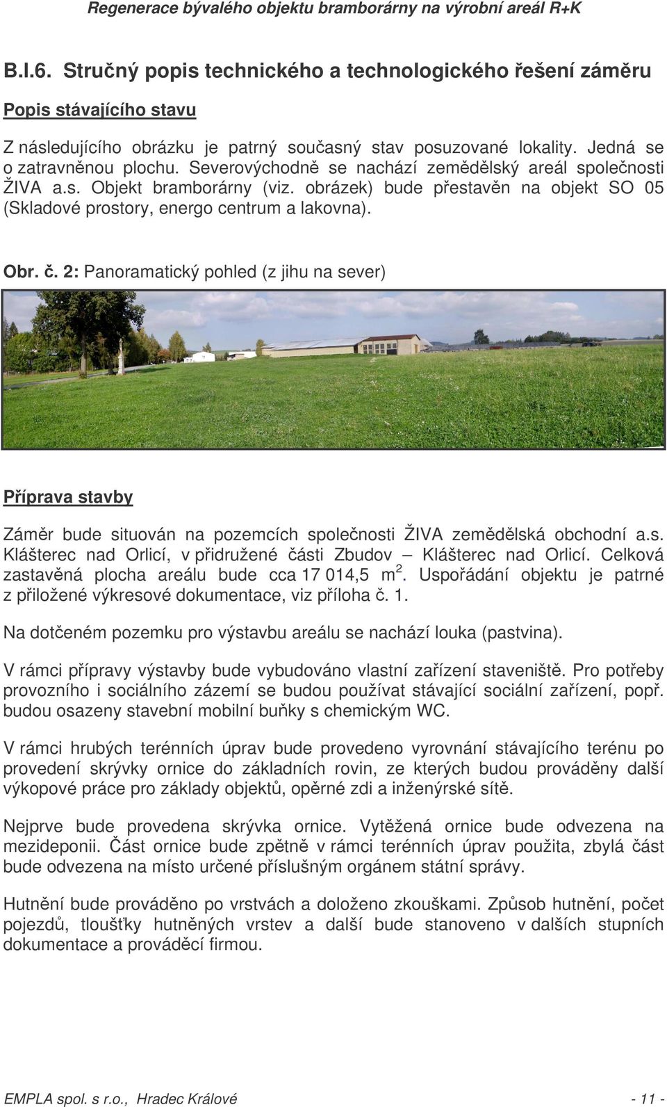 . 2: Panoramatický pohled (z jihu na sever) Píprava stavby Zámr bude situován na pozemcích spolenosti ŽIVA zemdlská obchodní a.s. Klášterec nad Orlicí, v pidružené ásti Zbudov Klášterec nad Orlicí.