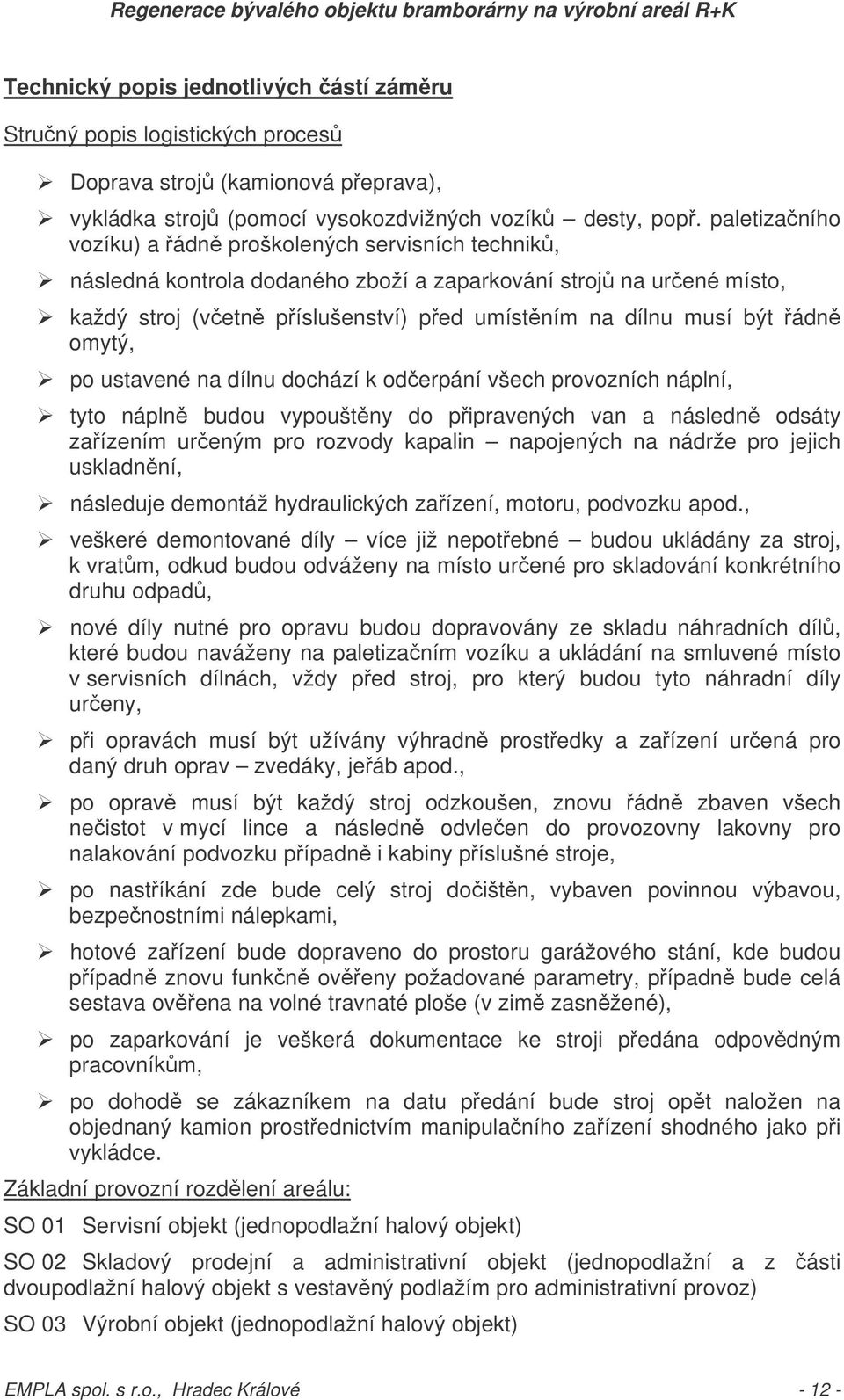 omytý, po ustavené na dílnu dochází k oderpání všech provozních náplní, tyto nápln budou vypouštny do pipravených van a následn odsáty zaízením ureným pro rozvody kapalin napojených na nádrže pro