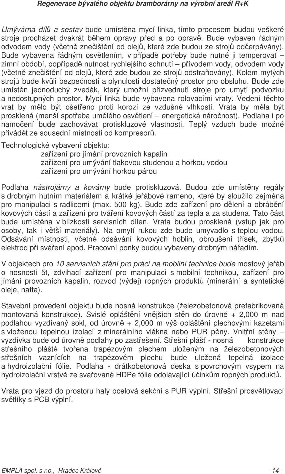 Bude vybavena ádným osvtlením, v pípad poteby bude nutné ji temperovat zimní období, popípad nutnost rychlejšího schnutí pívodem vody, odvodem vody (vetn zneištní od olej, které zde budou ze stroj