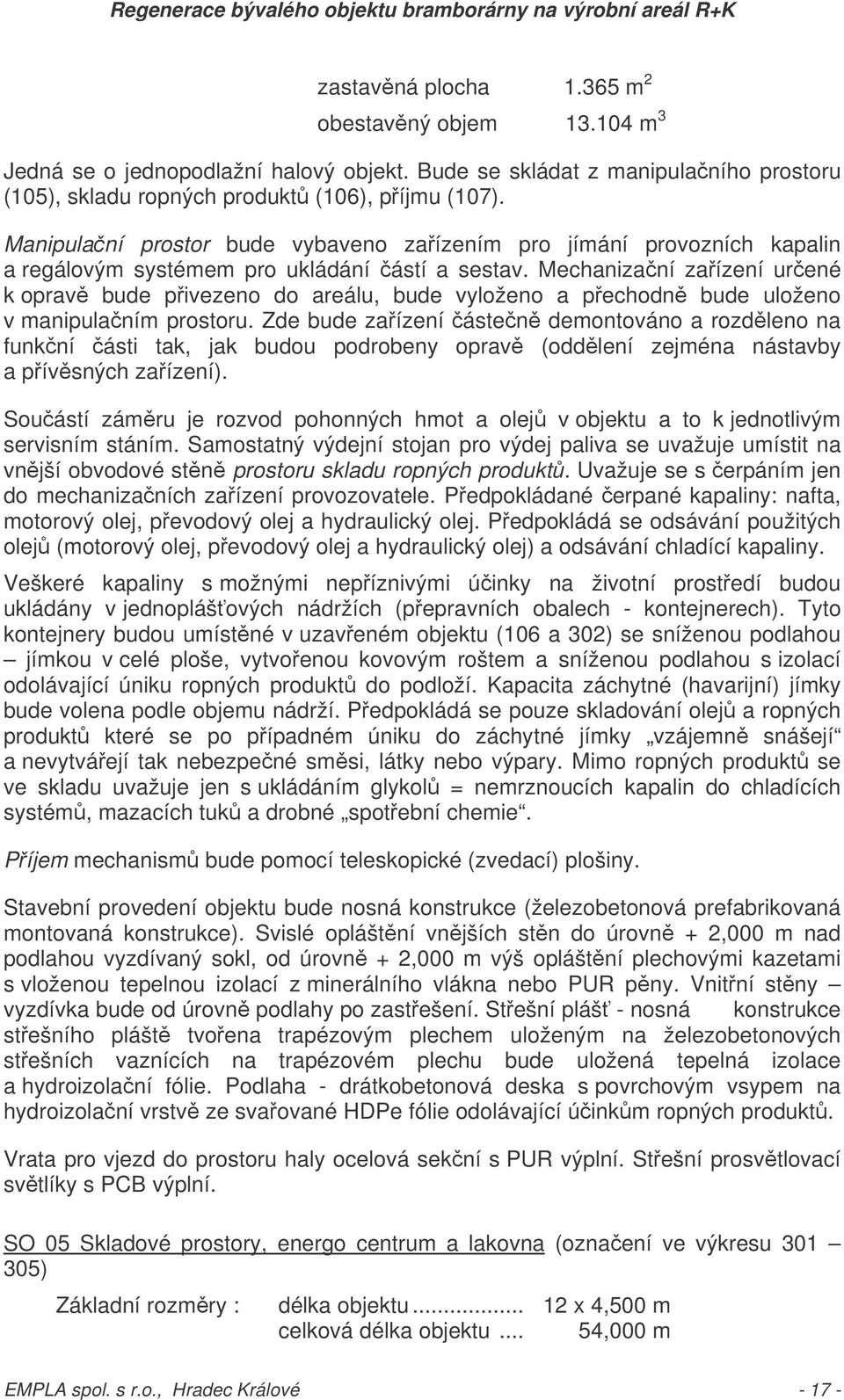 Mechanizaní zaízení urené k oprav bude pivezeno do areálu, bude vyloženo a pechodn bude uloženo v manipulaním prostoru.