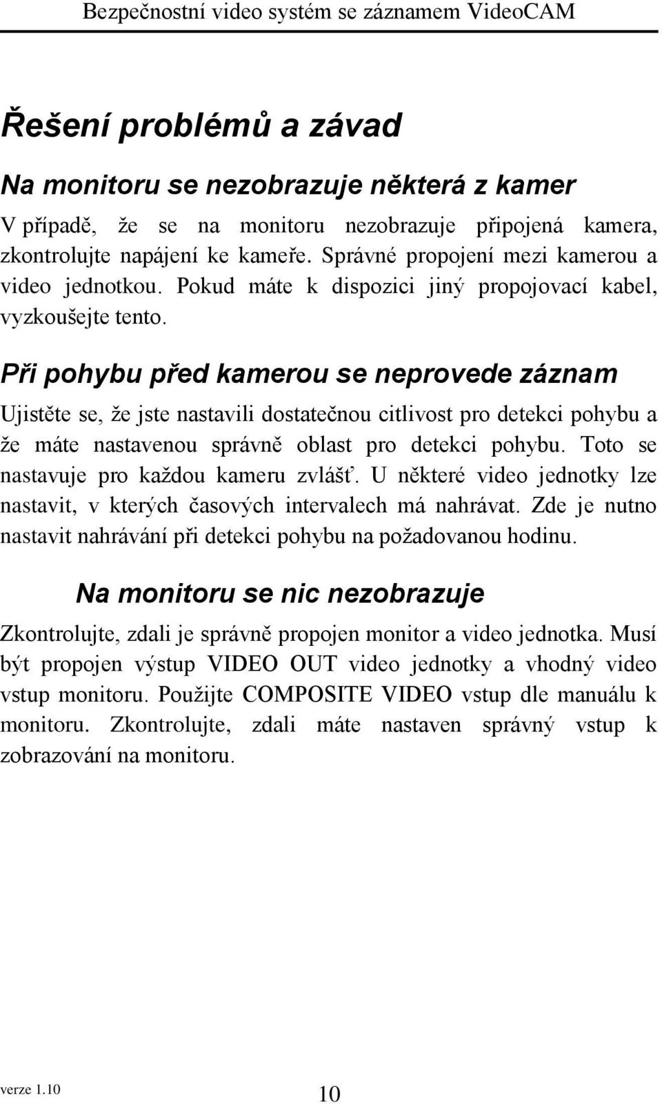 Při pohybu před kamerou se neprovede záznam Ujistěte se, že jste nastavili dostatečnou citlivost pro detekci pohybu a že máte nastavenou správně oblast pro detekci pohybu.