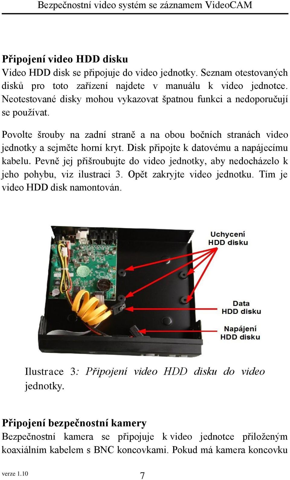 Disk připojte k datovému a napájecímu kabelu. Pevně jej přišroubujte do video jednotky, aby nedocházelo k jeho pohybu, viz ilustraci 3. Opět zakryjte video jednotku.