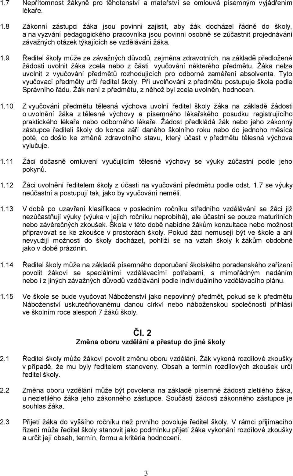 vzdělávání žáka. 1.9 Ředitel školy může ze závažných důvodů, zejména zdravotních, na základě předložené žádosti uvolnit žáka zcela nebo z části vyučování některého předmětu.