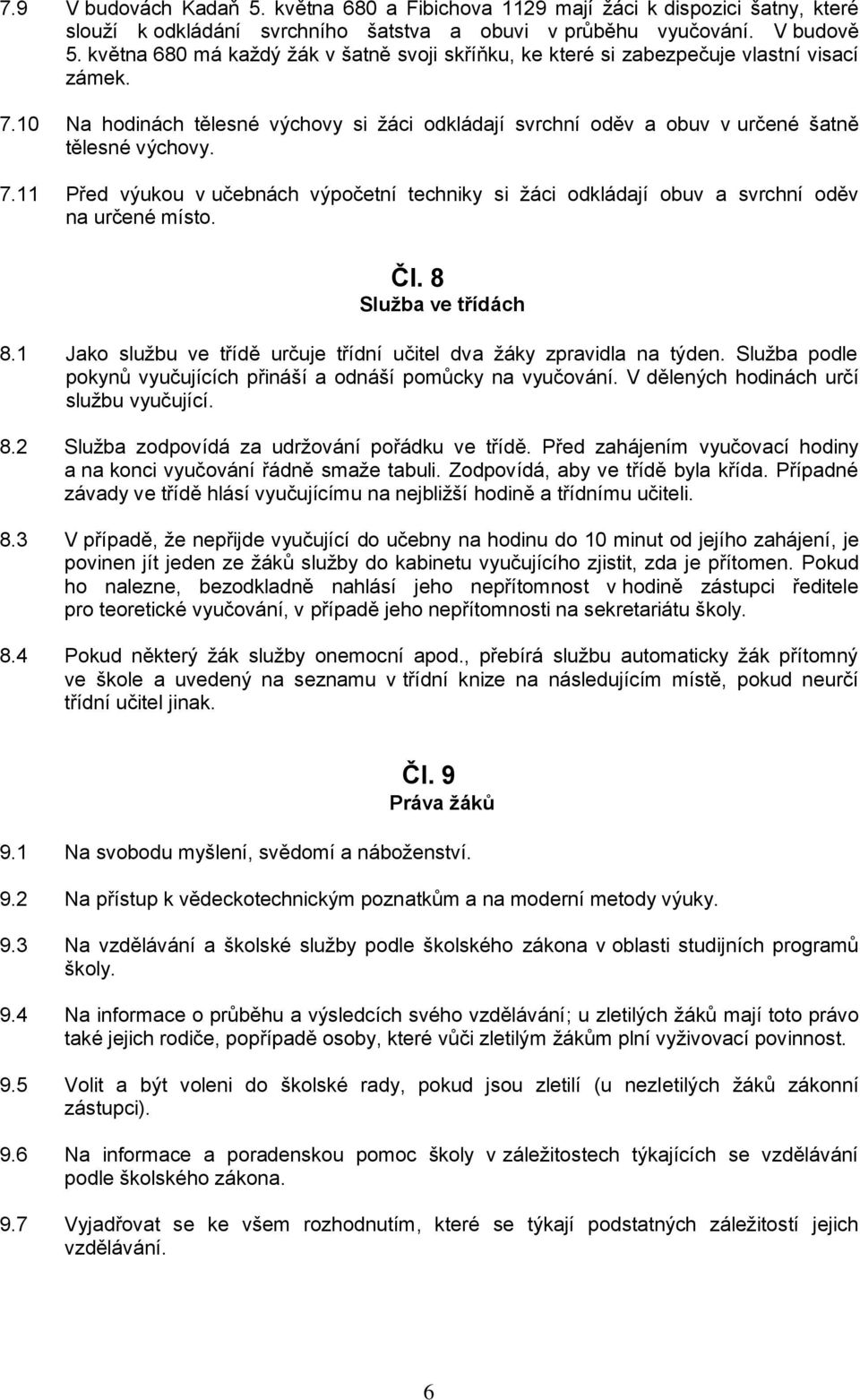 Čl. 8 Služba ve třídách 8.1 Jako službu ve třídě určuje třídní učitel dva žáky zpravidla na týden. Služba podle pokynů vyučujících přináší a odnáší pomůcky na vyučování.