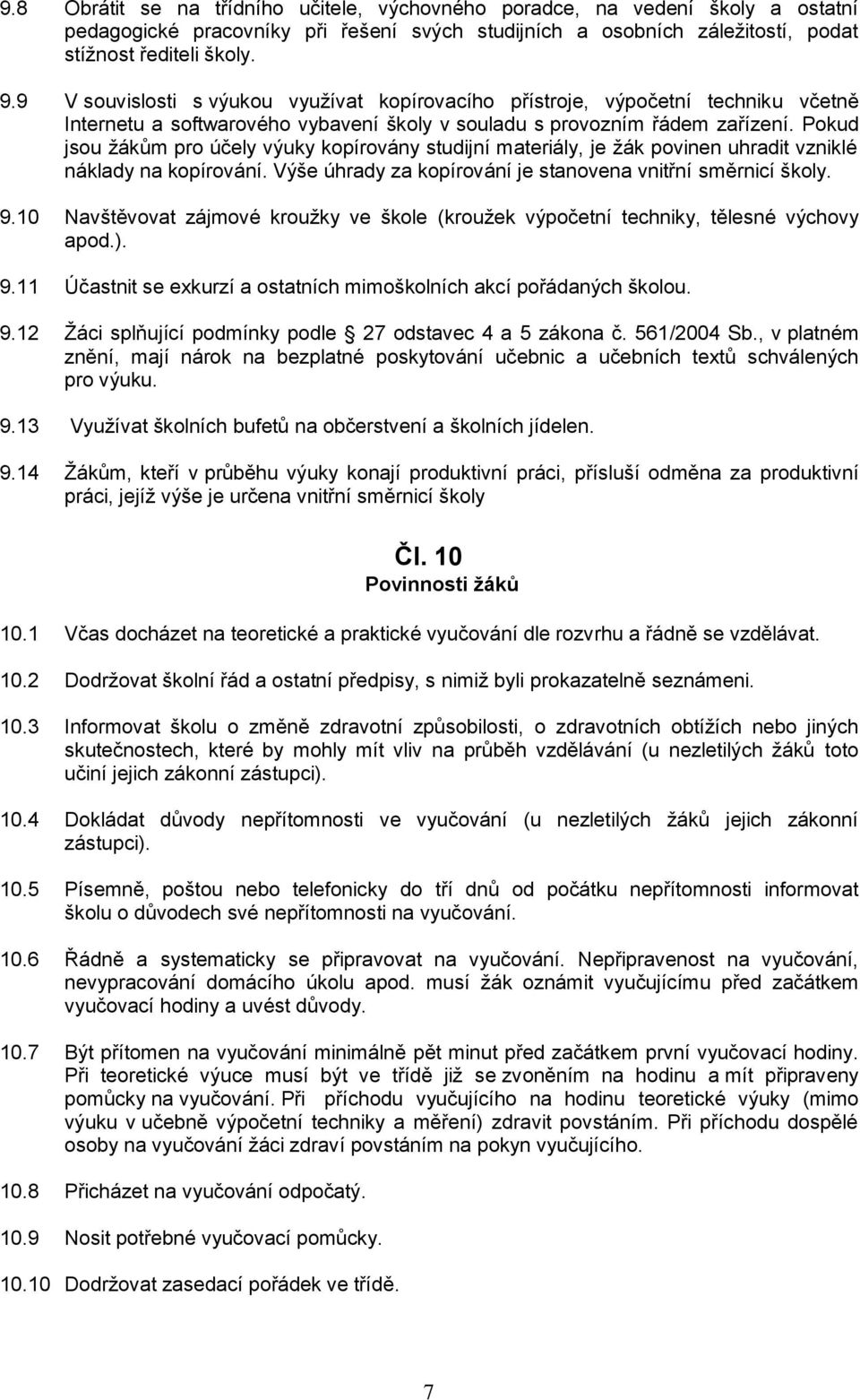 Pokud jsou žákům pro účely výuky kopírovány studijní materiály, je žák povinen uhradit vzniklé náklady na kopírování. Výše úhrady za kopírování je stanovena vnitřní směrnicí školy. 9.