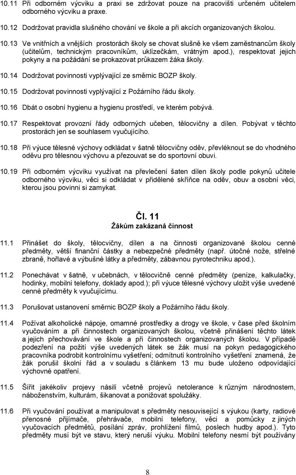 ), respektovat jejich pokyny a na požádání se prokazovat průkazem žáka školy. 10.14 Dodržovat povinnosti vyplývající ze směrnic BOZP školy. 10.15 Dodržovat povinnosti vyplývající z Požárního řádu školy.