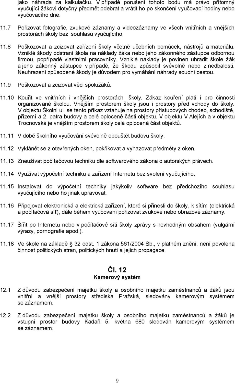 8 Poškozovat a zcizovat zařízení školy včetně učebních pomůcek, nástrojů a materiálu.