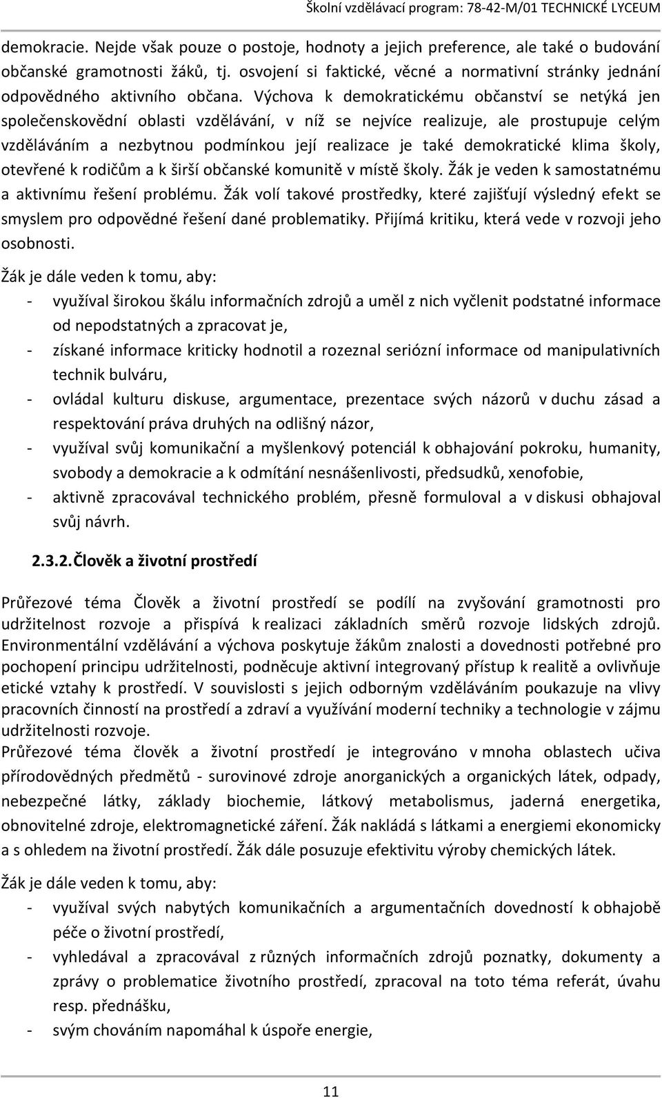 Výchova k demokratickému občanství se netýká jen společenskovědní oblasti vzdělávání, v níž se nejvíce realizuje, ale prostupuje celým vzděláváním a nezbytnou podmínkou její realizace je také