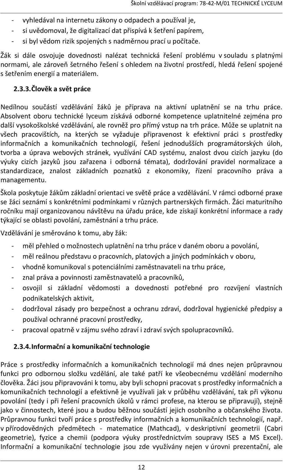 prostředí, hledá řešení spojené s šetřením energií a materiálem. 2.3.3. Člověk a svět práce Nedílnou součástí vzdělávání žáků je příprava na aktivní uplatnění se na trhu práce.