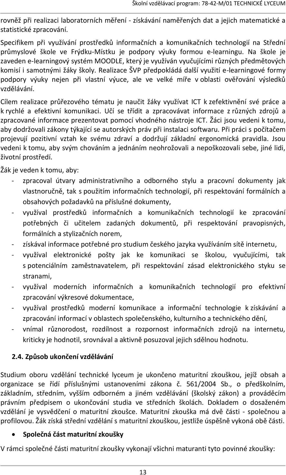 Na škole je zaveden e-learningový systém MOODLE, který je využíván vyučujícími různých předmětových komisí i samotnými žáky školy.