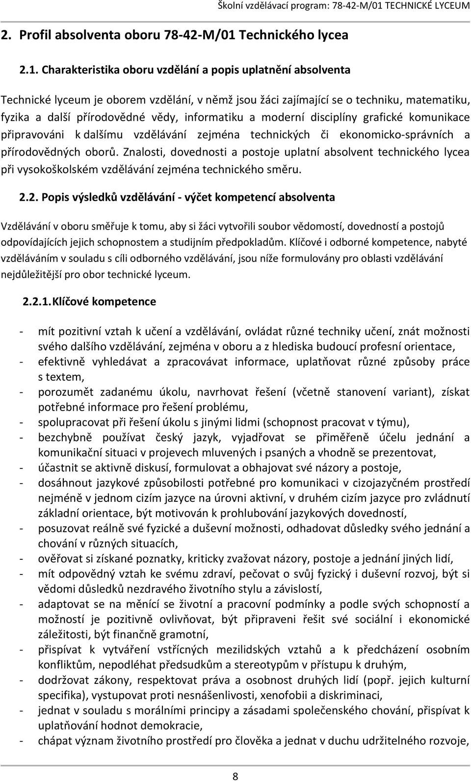 Charakteristika oboru vzdělání a popis uplatnění absolventa Technické lyceum je oborem vzdělání, v němž jsou žáci zajímající se o techniku, matematiku, fyzika a další přírodovědné vědy, informatiku a