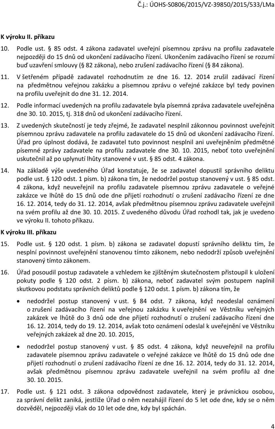 2014 zrušil zadávací řízení na předmětnou veřejnou zakázku a písemnou zprávu o veřejné zakázce byl tedy povinen na profilu uveřejnit do dne 31. 12.