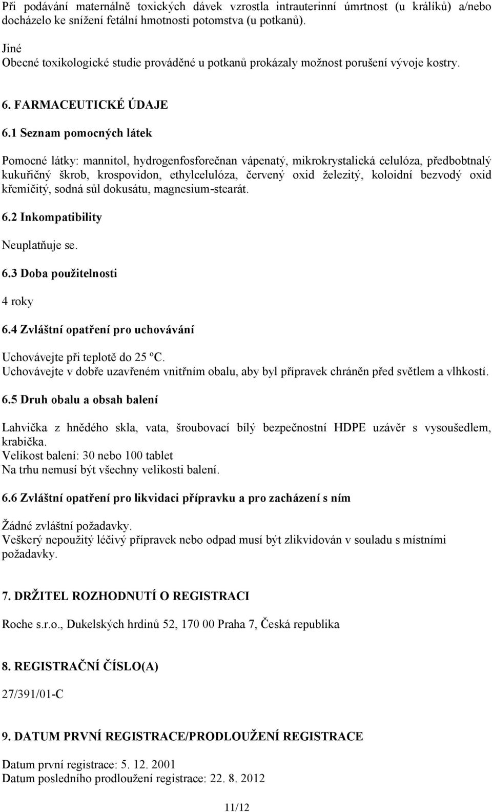 1 Seznam pomocných látek Pomocné látky: mannitol, hydrogenfosforečnan vápenatý, mikrokrystalická celulóza, předbobtnalý kukuřičný škrob, krospovidon, ethylcelulóza, červený oxid železitý, koloidní