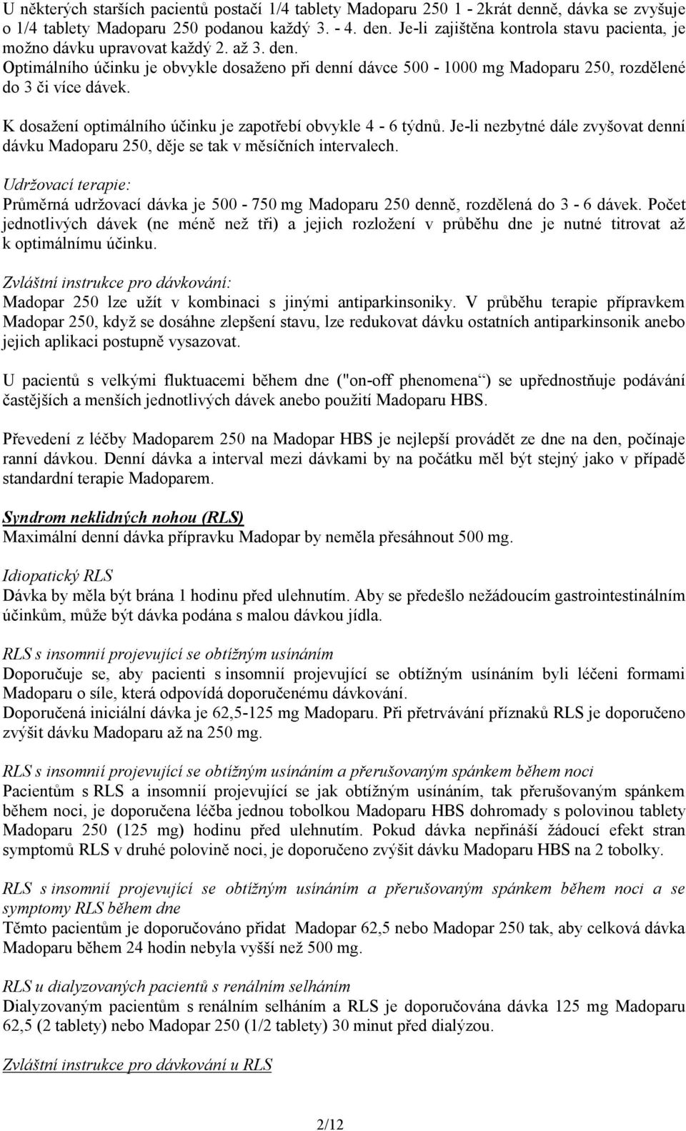 Je-li nezbytné dále zvyšovat denní dávku Madoparu 250, děje se tak v měsíčních intervalech. Udržovací terapie: Průměrná udržovací dávka je 500-750 mg Madoparu 250 denně, rozdělená do 3-6 dávek.