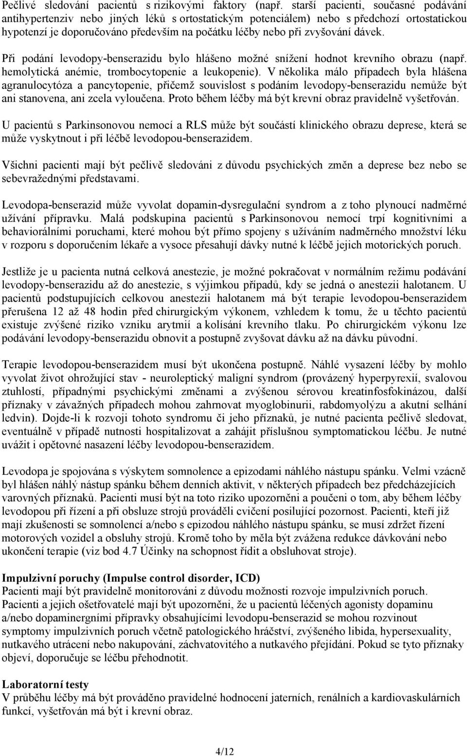 dávek. Při podání levodopy-benserazidu bylo hlášeno možné snížení hodnot krevního obrazu (např. hemolytická anémie, trombocytopenie a leukopenie).